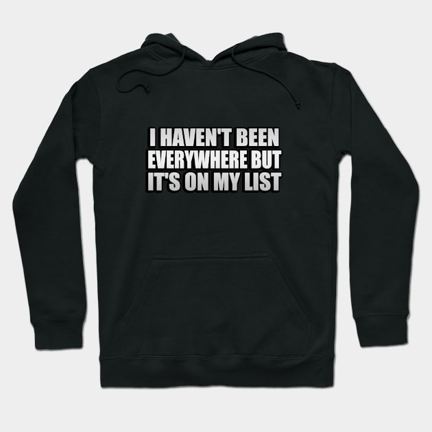 I haven't been everywhere but it's on my list Hoodie by It'sMyTime